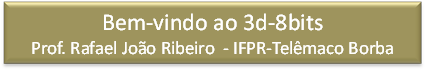 Bem-vindo ao 3d-8bits
Prof. Rafael Joo Ribeiro  - IFPR-Telmaco Borba
